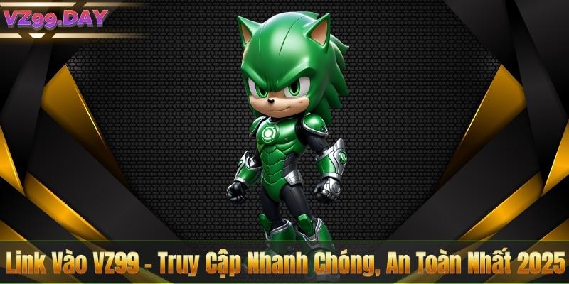 Link Vào VZ99 – Truy Cập Nhanh Chóng, An Toàn Nhất 2025 4 Link Vào VZ99 – Truy Cập Nhanh Chóng, An Toàn Nhất 2025