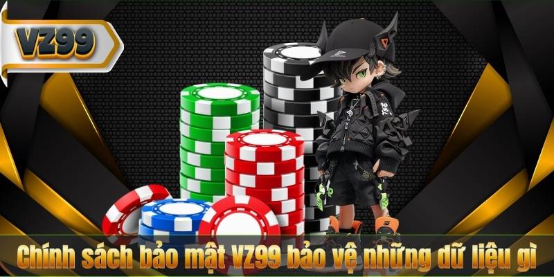 Bảo Mật VZ99 5 Chính sách bảo mật VZ99 bảo vệ những dữ liệu gì