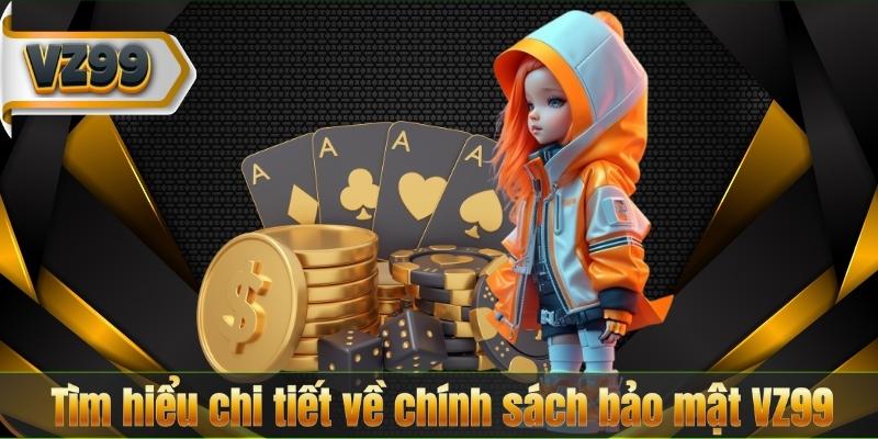 Bảo Mật VZ99 4 Tìm hiểu chi tiết về chính sách bảo mật VZ99